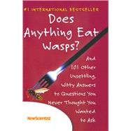 Does Anything Eat Wasps? : And 101 Other Unsettling, Witty Answers to Questions You Never Thought You Wanted to Ask