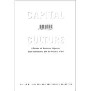 Capital Culture : A Reader on Modernist Legacies, State Institutions, and the Value(s) of Art