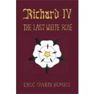 Richard Iv : The Last White Rose