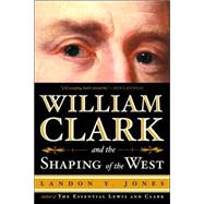 William Clark And the Shaping of the West