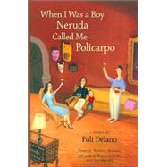 When I Was a Boy Neruda Called Me Policarpo A Memoir