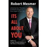It's All about You : Unlocking Your Potential to Achieve Success in Every Aspect of Your Life