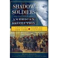 Shadow Soldiers of the American Revolution : Loyalist Tales from New York to Canada