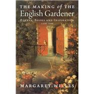 The Making of the English Gardener; Plants, Books and Inspiration, 1560-1660