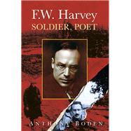 F.W. Harvey: Soldier, Poet Soldier, Poet