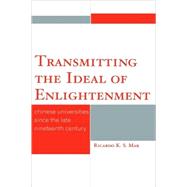 Transmitting the Ideal of Enlightenment Chinese Universities Since the Late Nineteenth Century