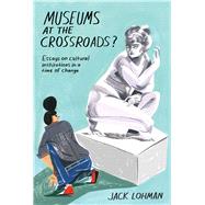 Museums at the Crossroads? Essays on Cultural Institutions in a Time of Change