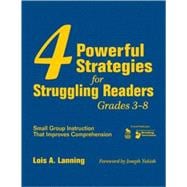 Four Powerful Strategies for Struggling Readers, Grades 3-8; Small Group Instruction That Improves Comprehension