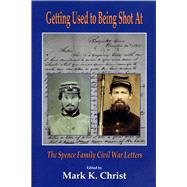 Getting Used to Being Shot At : The Spence Family Civil War Letters