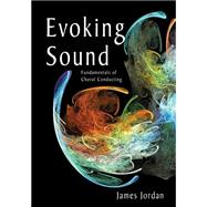 Evoking Sound: Fundamentals of Choral Conducting (G-7359)