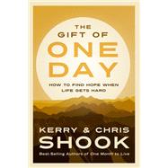The Gift of One Day How to Find Hope When Life Gets Hard