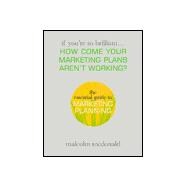 If You're So Brilliant...How Come Your Marketing Plans Aren's Working?: The Essential Guide to Marketing Planning