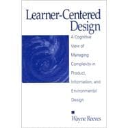 Learner-Centered Design : A Cognitive View of Managing Complexity in Product, Information, and Environmental Design