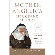 Mother Angelica: Her Grand Silence The Last Years and Living Legacy