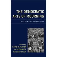 The Democratic Arts of Mourning Political Theory and Loss