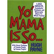 Yo' Mama Is So... 892 Insults, Comebacks, Putdowns, and Wisecracks About Yo' Whole Family!