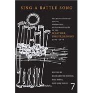 Sing a Battle Song The Revolutionary Poetry, Statements, and Communiques of the Weather Underground 1970-1974