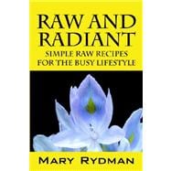 Raw and Radiant : Simple Raw Recipes for the Busy Lifestyle