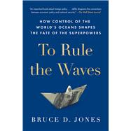 To Rule the Waves How Control of the World's Oceans Shapes the Fate of the Superpowers