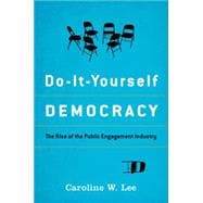Do-It-Yourself Democracy The Rise of the Public Engagement Industry