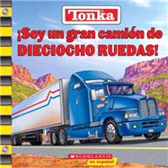 Tonka I'm A Great Big Eighteen Wheeler: Soy Un Gran Camion De Dieciocho Ruedas