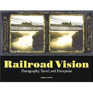 Railroad Vision : Photography, Travel, and Perception