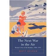 The Next War in the Air: Britain's Fear of the Bomber, 1908û1941