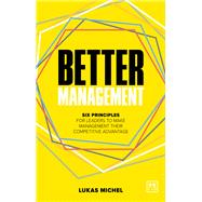Better Management Six principles for leaders to make management their competitive advantage