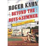 Beyond the Boys of Summer : The Very Best of Roger Kahn
