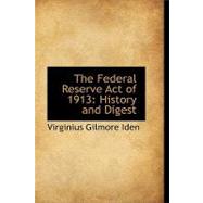 The Federal Reserve Act of 1913: History and Digest,9780559237270