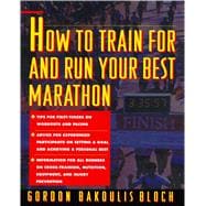 How to Train For and Run Your Best Marathon Valuable Coaching From a National Class Marathoner on Getting Up For and Finishing
