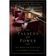 Palaces of Power The Birth and Evolution of London's Clubland