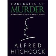 Portraits of Murder : 47 Short Stories Chosen by the Master of Suspense
