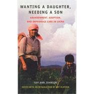 Wanting a Daughter, Needing a Son : Abandonment, Adoption, and Orphanage Care in China