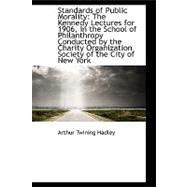 Standards of Public Morality: The Kennedy Lectures for 1906, in the School of Philanthropy Conducted by the Charity Organization Society of the City of New York