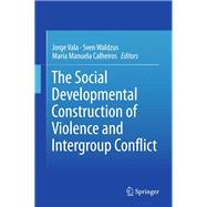 The Social Developmental Construction of Violence and Intergroup Conflict
