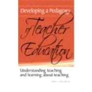 Developing a Pedagogy of Teacher Education: Understanding Teaching & Learning about Teaching
