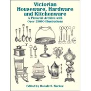 Victorian Houseware, Hardware and Kitchenware A Pictorial Archive with Over 2000 Illustrations