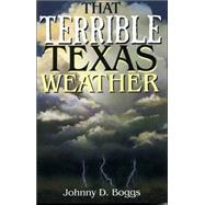 That Terrible Texas Weather: Tales of Storms, Drought, Destruction, and Perseverance