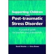 Supporting Children with Post Tramautic Stress Disorder: A Practical Guide for Teachers and Profesionals