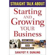 Straight Talk about Starting and Growing Your Business : Smart Advice for Entrepreneurs from Entrepreneurs