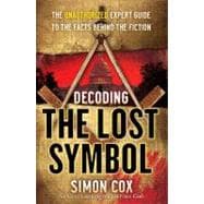 Decoding The Lost Symbol The Unauthorized Expert Guide to the Facts Behind the Fiction