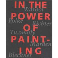 In the Power of Painting : Warhol, Polke, Richter, Twombly, Marden, Bleckner