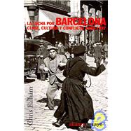 La lucha por Barcelona / Class, Culture and Conflict in Barcelona, 1898-1937: Clase, cultura y conflicto 1898-1937