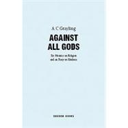 Against All Gods : Six Polemics on Religion and an Essay on Kindness