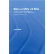 Decision-Making & Japan: A Study of Corporate Japanese Decision-Making and Its Relevance to Western Companies