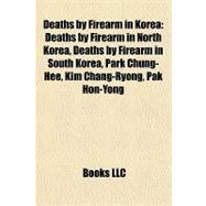 Deaths by Firearm in Kore : Deaths by Firearm in North Korea, Deaths by Firearm in South Korea, Park Chung-Hee, Kim Chang-Ryong, Pak Hon-Yong