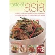 Taste of Asia A Culinary Journey from Thailand to Japan: Ingredients, Techniques and Over 100 Fabulous Authentic Recipes