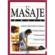 El masaje facil / Easy Massage: Aprenda a relajar y aliviar las molestias y los dolores cotidianos con estas sencillas tecnicas de masaje