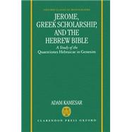 Jerome, Greek Scholarship, and the Hebrew Bible A Study of the Quaestiones Hebraicae in Genesim
